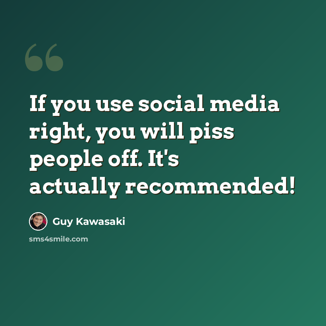“If you use social media right, you will piss people off. It's actually recommended!” quote by Guy Kawasaki