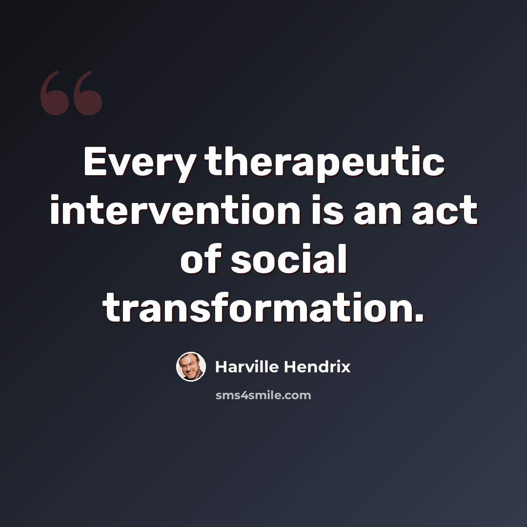 “Every therapeutic intervention is an act of social transformation.” quote by Harville Hendrix