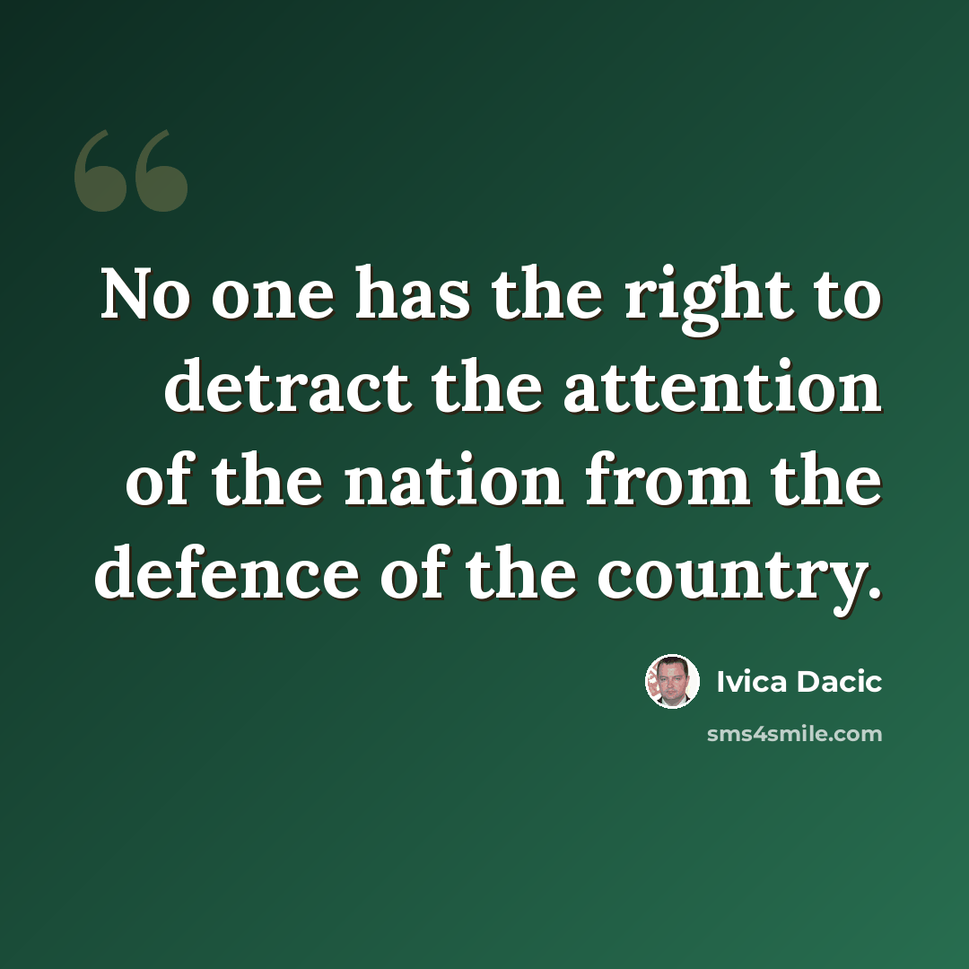 “No one has the right to detract the attention of the nation from the defence of the country.” quote by Ivica Dacic