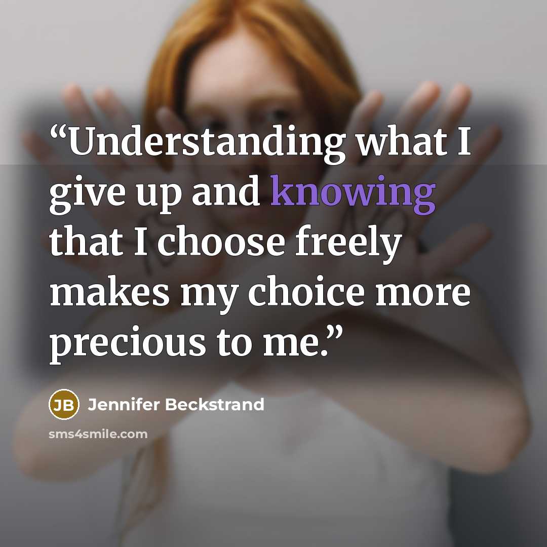 “Understanding what I give up and knowing that I choose freely makes my choice more precious to me.” quote by Jennifer Beckstrand