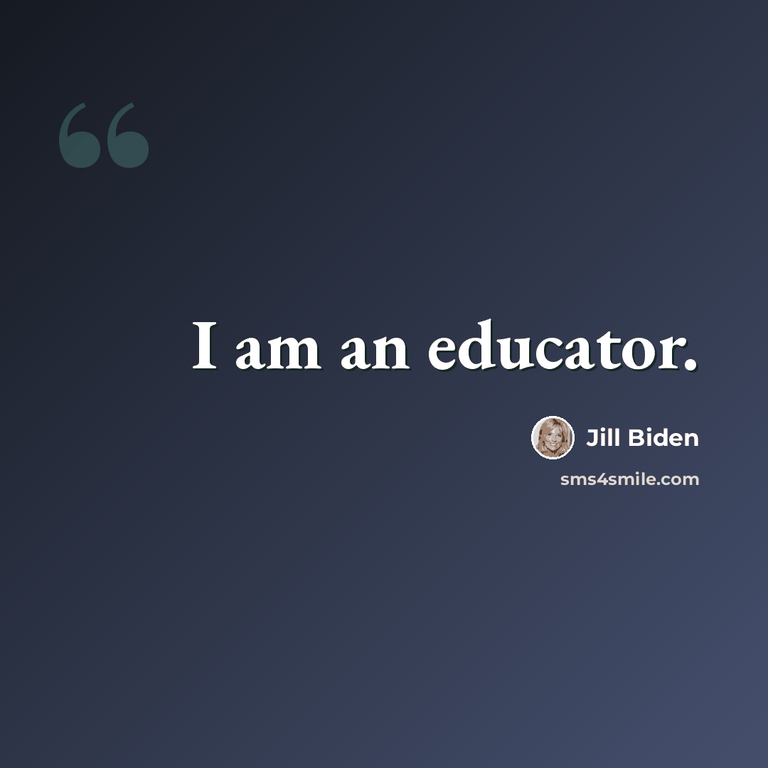 “I am an educator.” quote by Jill Biden