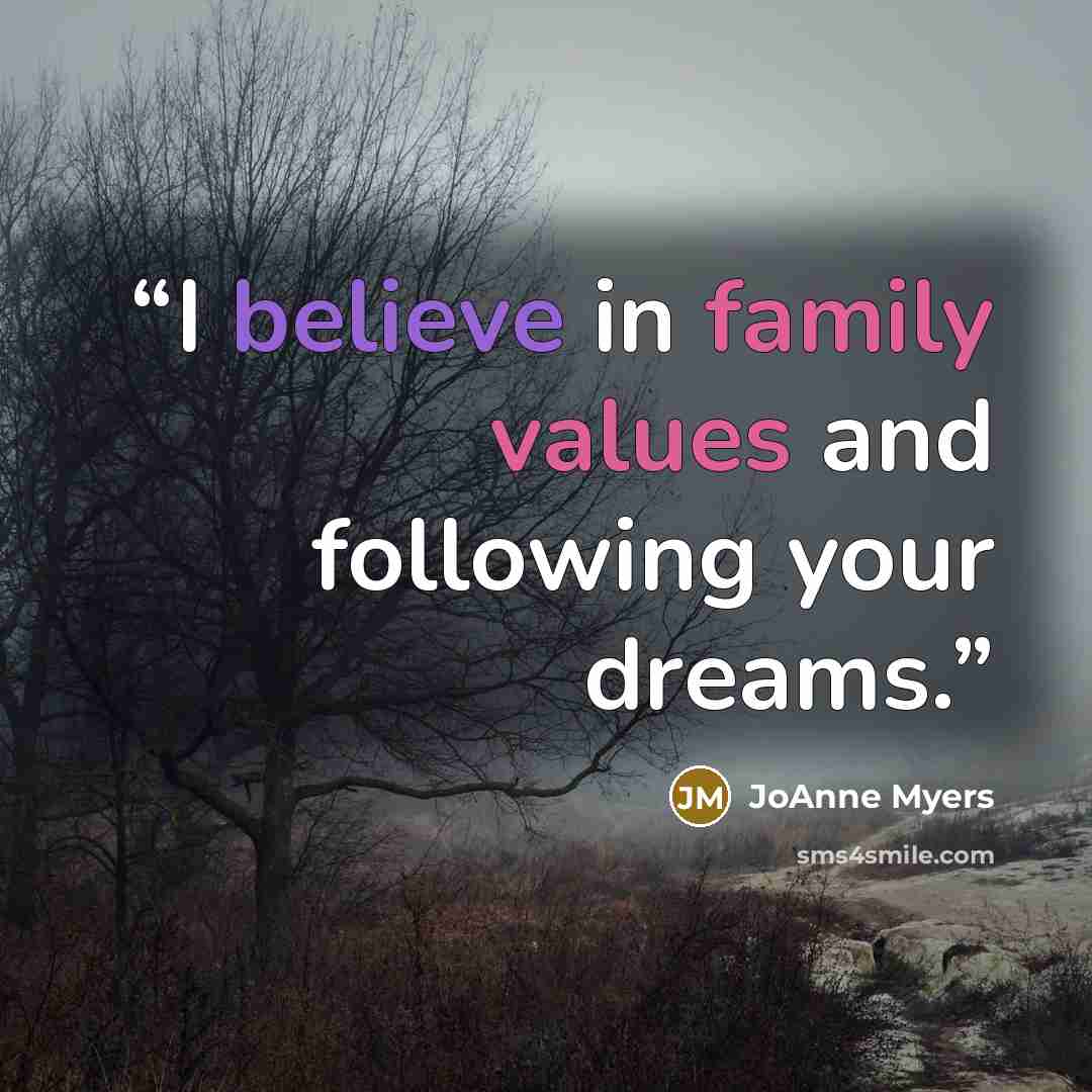 “I believe in family values and following your dreams.” quote by JoAnne Myers