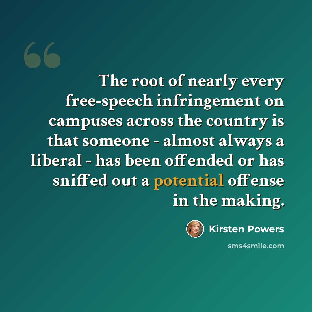 “The root of nearly every free-speech infringement on campuses across the country is that someone - almost always a liberal - has been offended or has sniffed out a potential offense in the making.” quote by Kirsten Powers