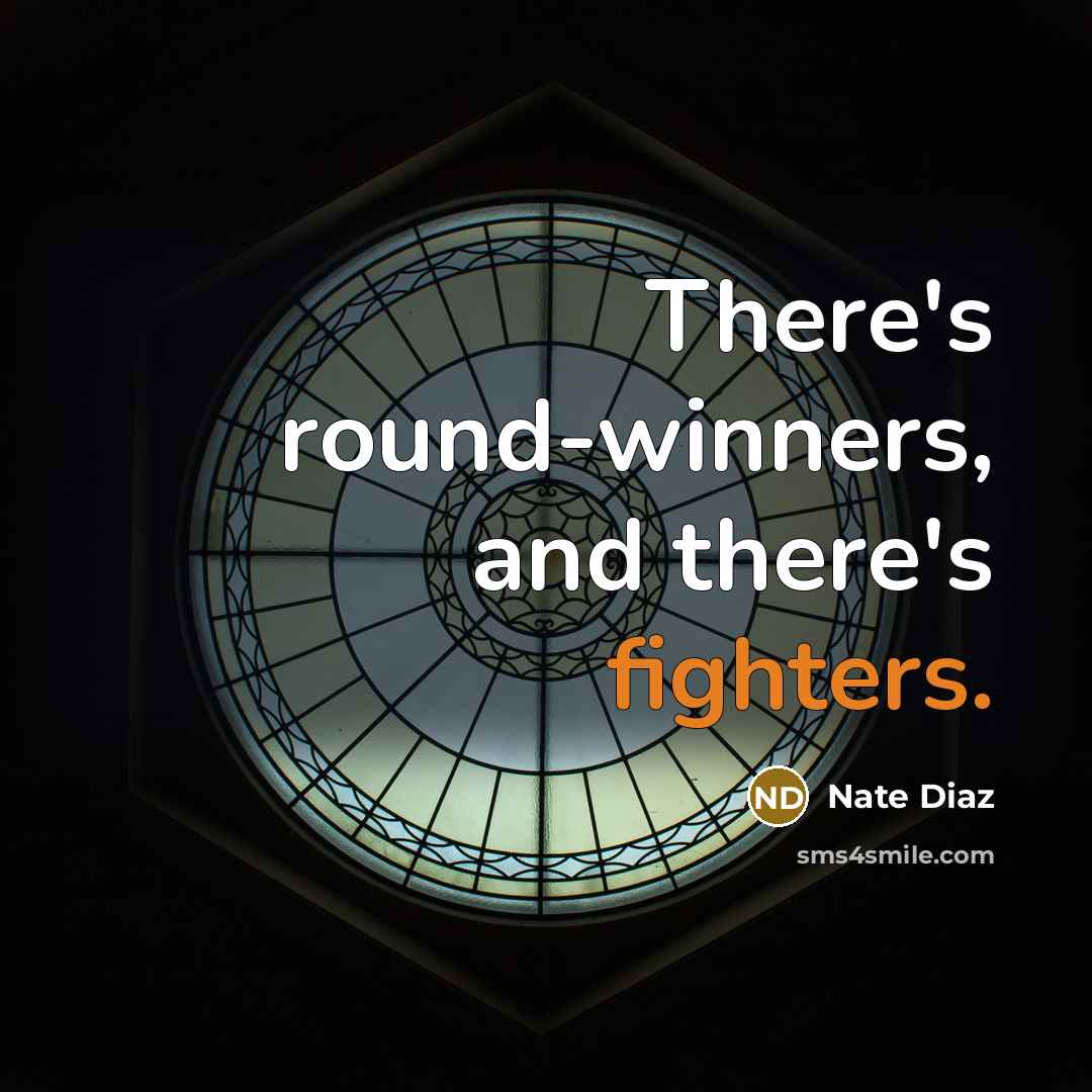 “There's round-winners, and there's fighters.” quote by Nate Diaz
