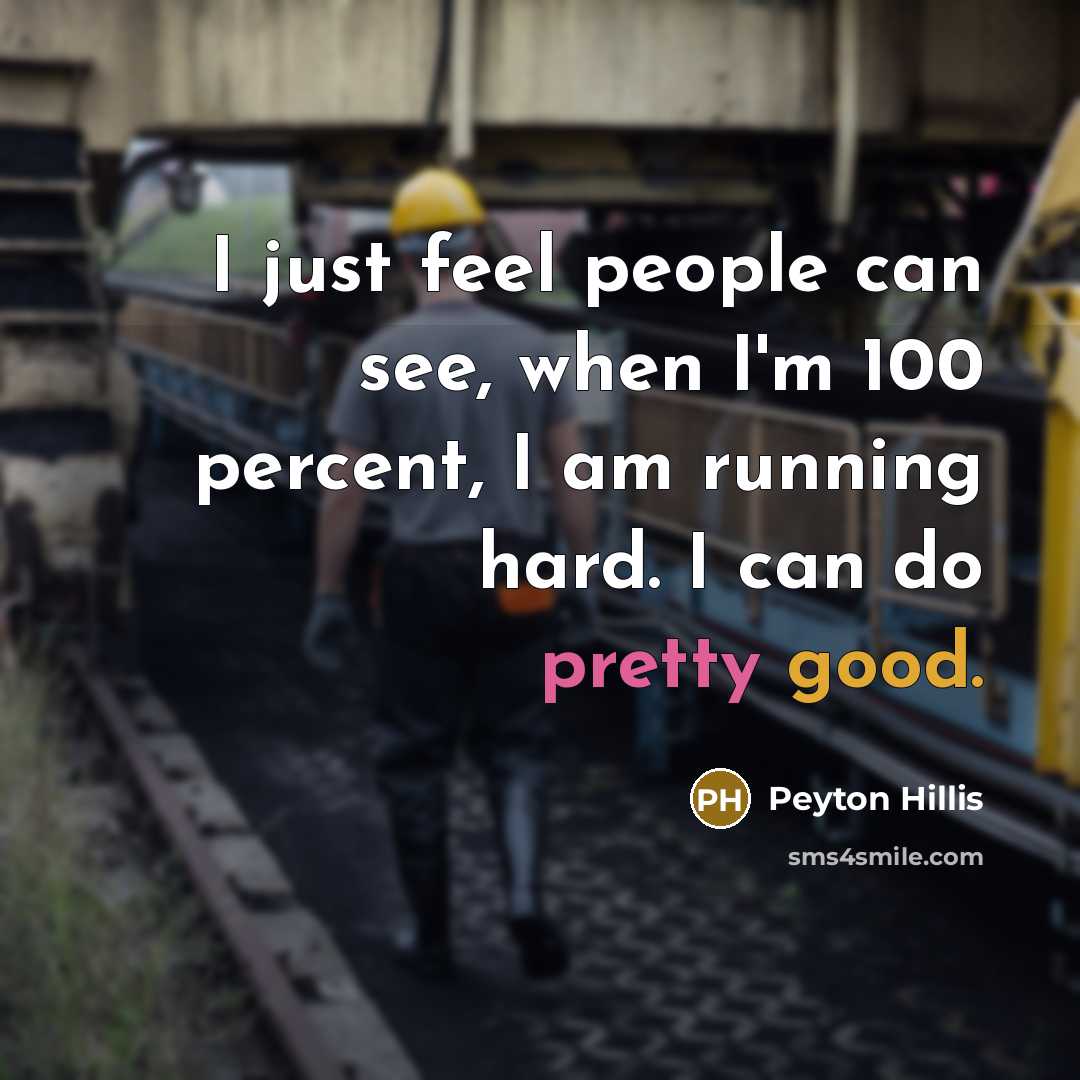 “I just feel people can see, when I'm 100 percent, I am running hard. I can do pretty good.” quote by Peyton Hillis