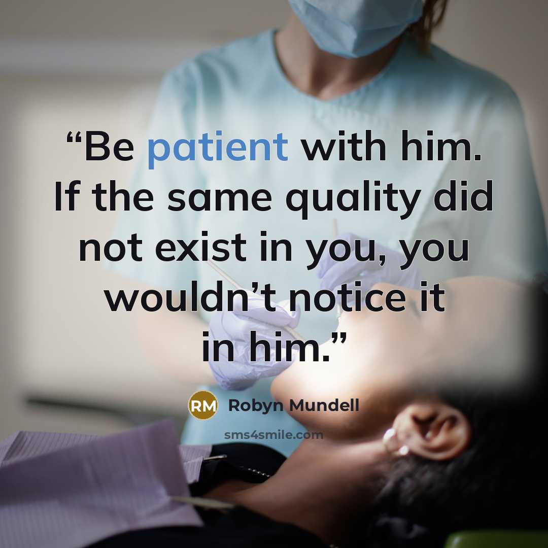 “Be patient with him. If the same quality did not exist in you, you wouldn’t notice it in him.” quote by Robyn Mundell