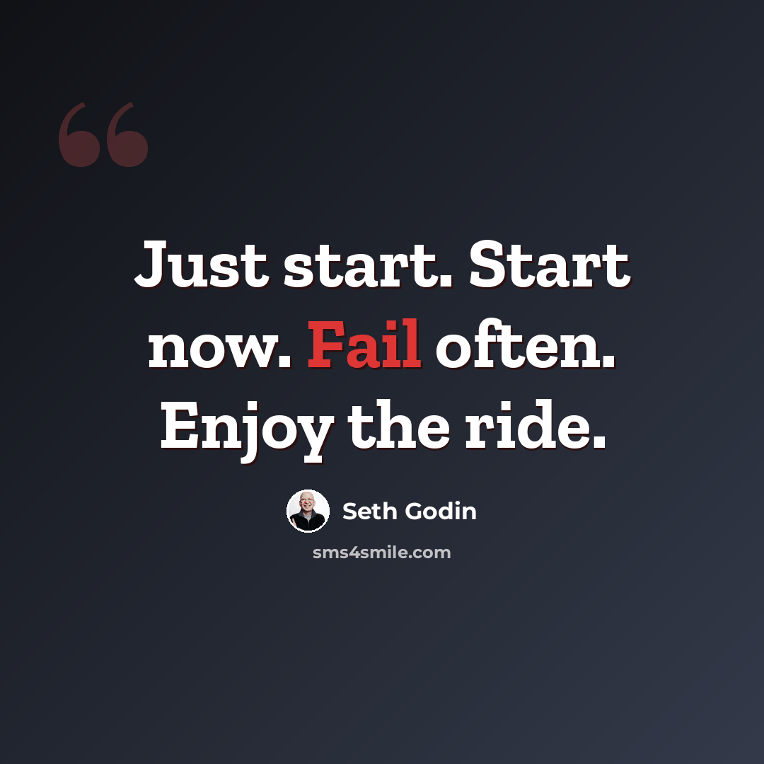 “Just start. Start now. Fail often. Enjoy the ride.” quote by Seth Godin