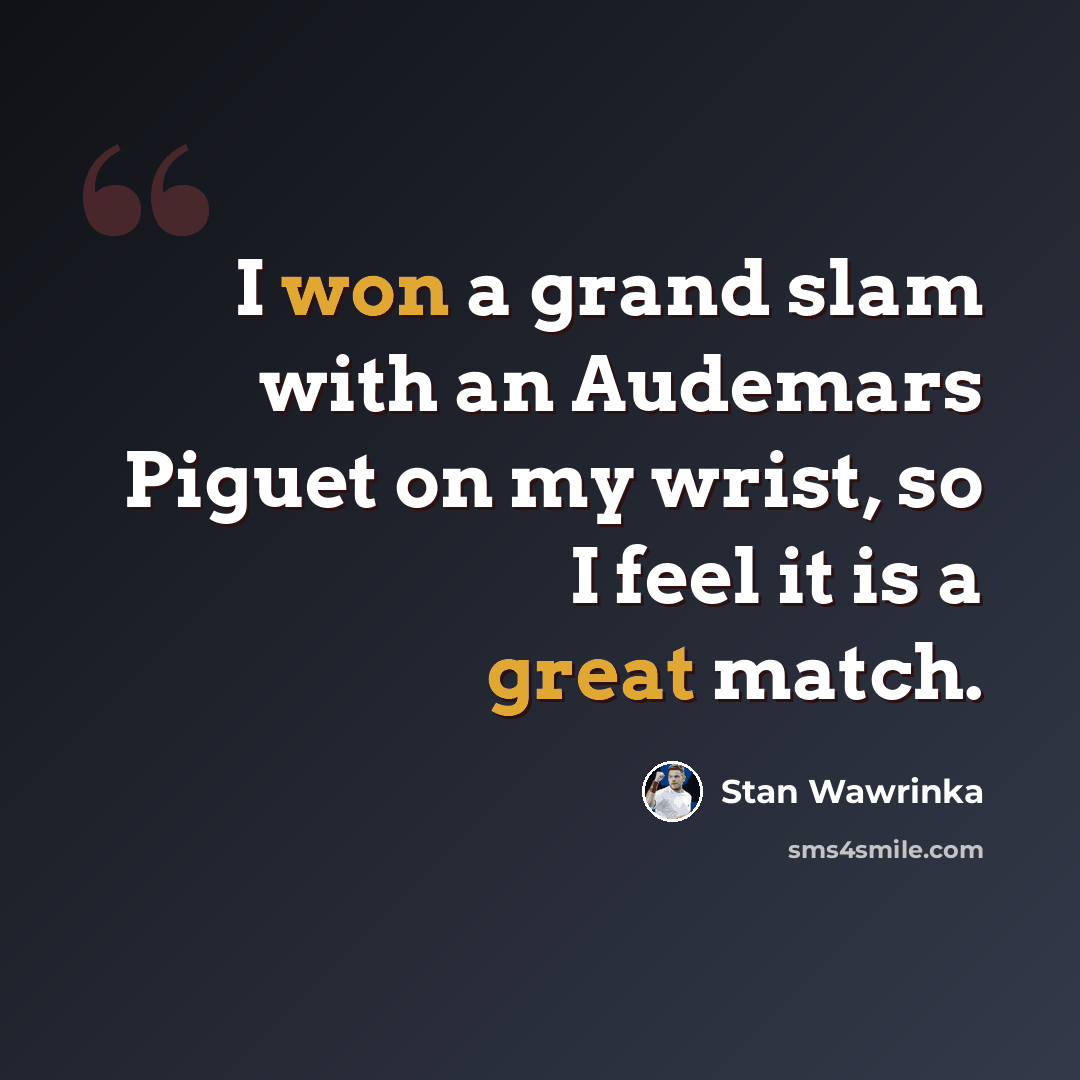 “I won a grand slam with an Audemars Piguet on my wrist, so I feel it is a great match.” quote by Stan Wawrinka