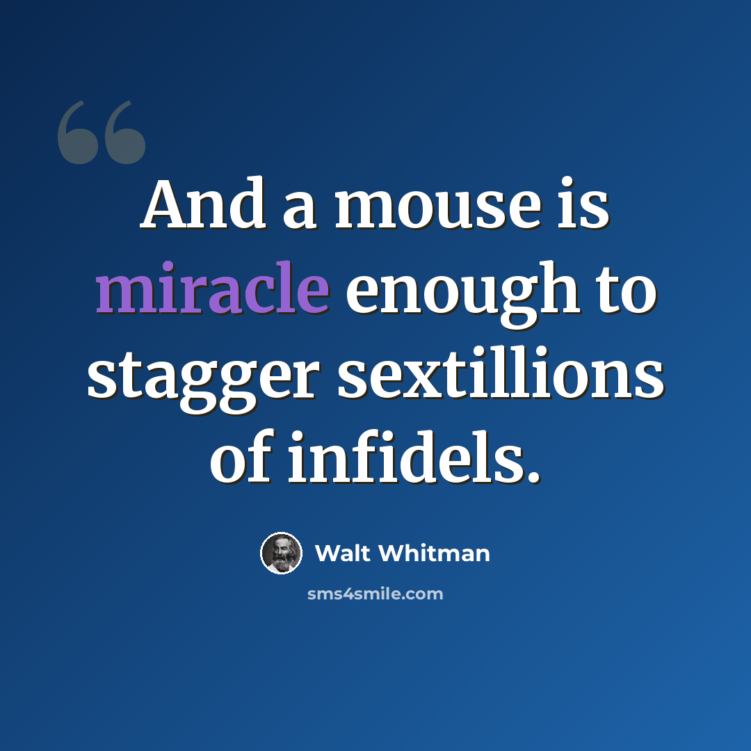 “And a mouse is miracle enough to stagger sextillions of infidels.” quote by Walt Whitman