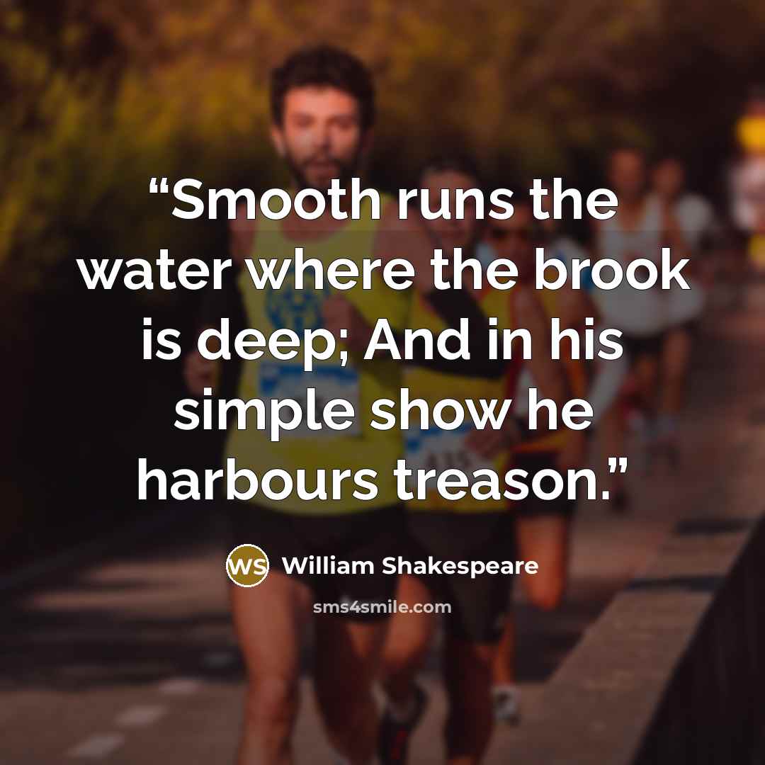 “Smooth runs the water where the brook is deep; And in his simple show he harbours treason.” quote by William Shakespeare