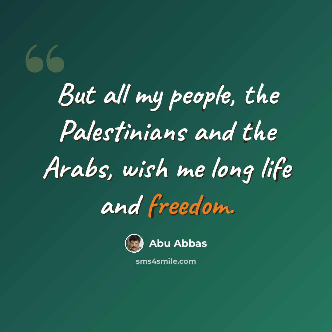 “But all my people, the Palestinians and the Arabs, wish me long life and freedom.” quote by Abu Abbas