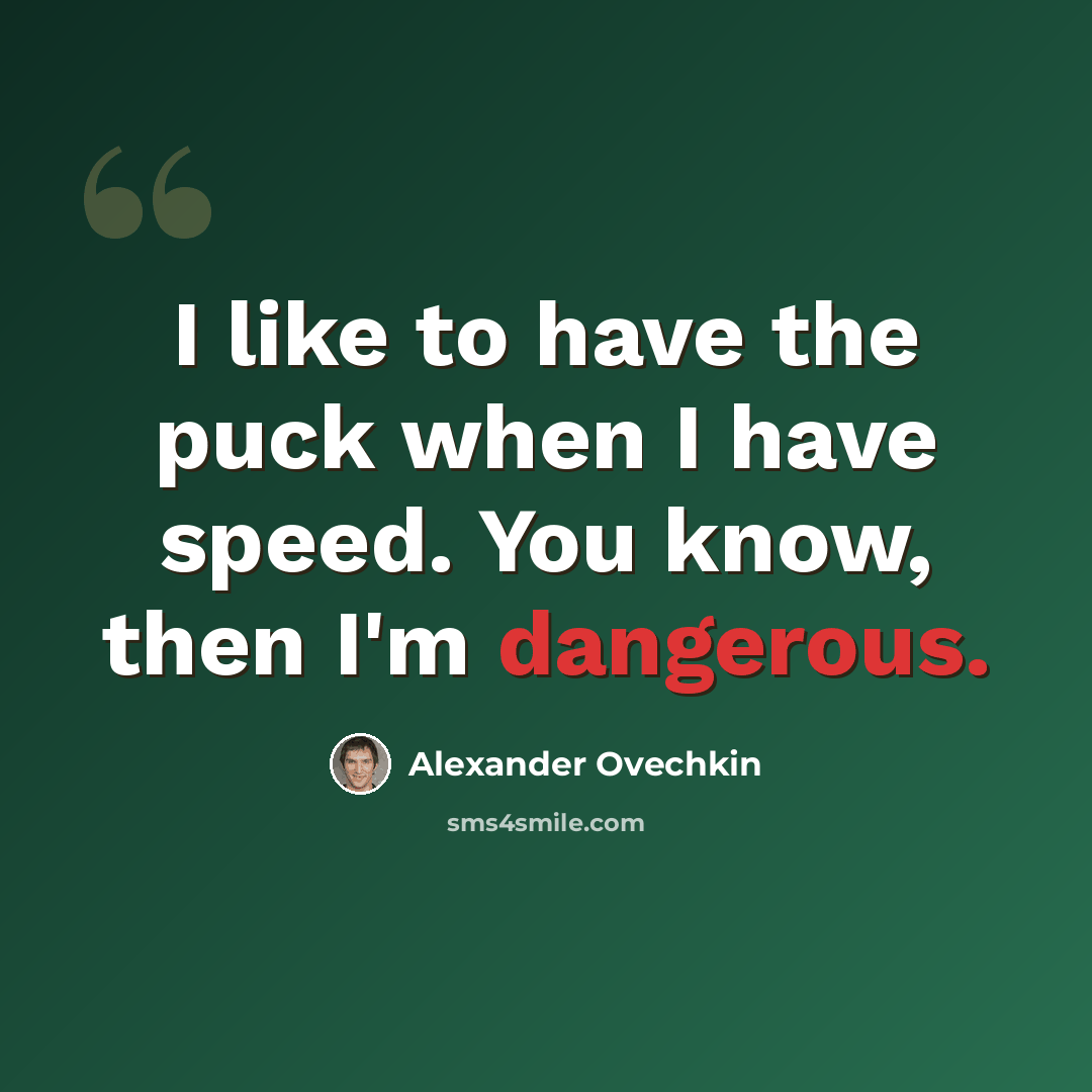 “I like to have the puck when I have speed. You know, then I'm dangerous.” quote by Alexander Ovechkin