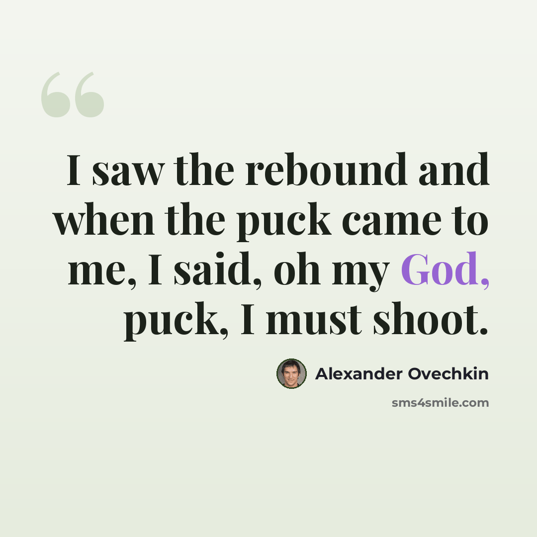 “I saw the rebound and when the puck came to me, I said, oh my God, puck, I must shoot.” quote by Alexander Ovechkin