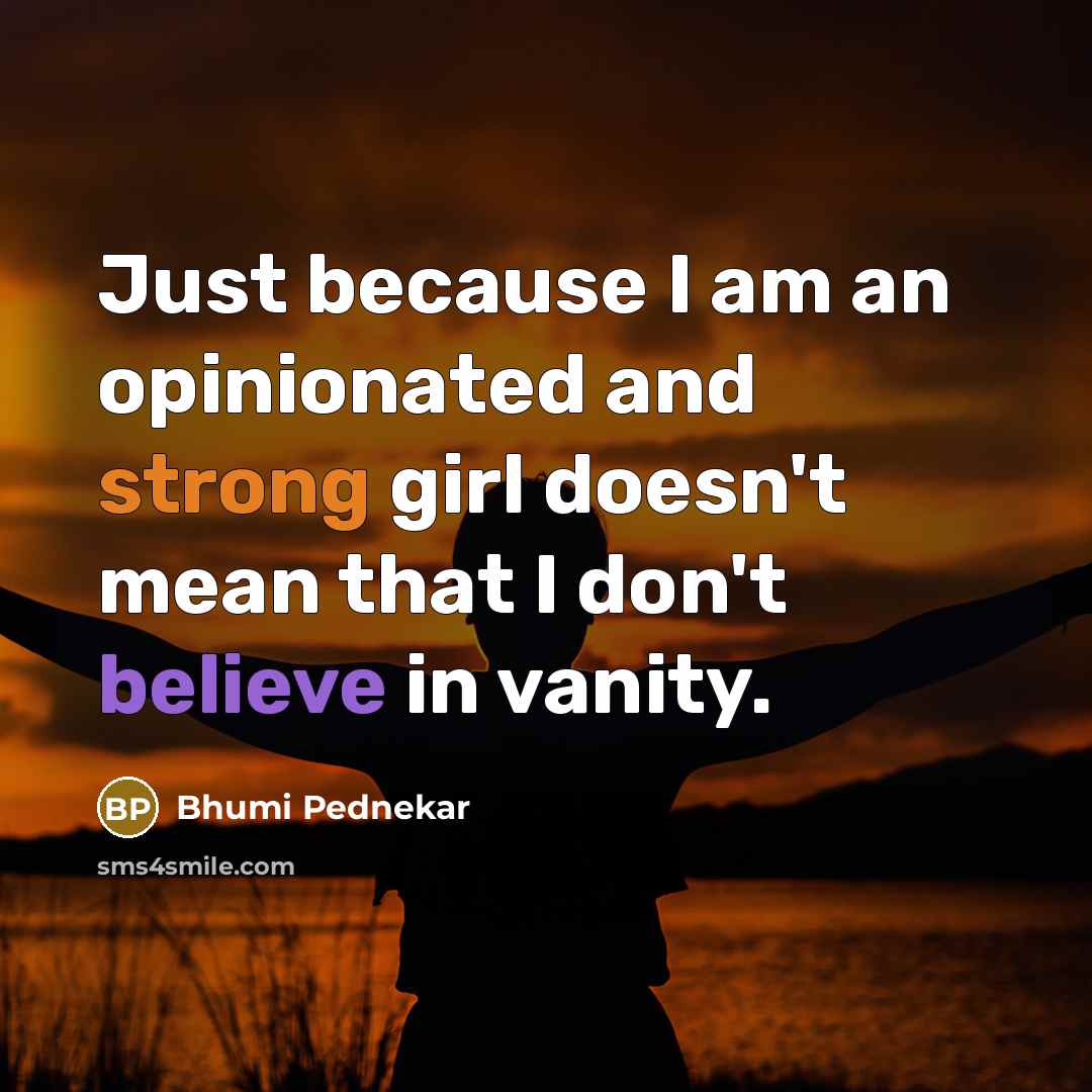 “Just because I am an opinionated and strong girl doesn't mean that I don't believe in vanity.” quote by Bhumi Pednekar