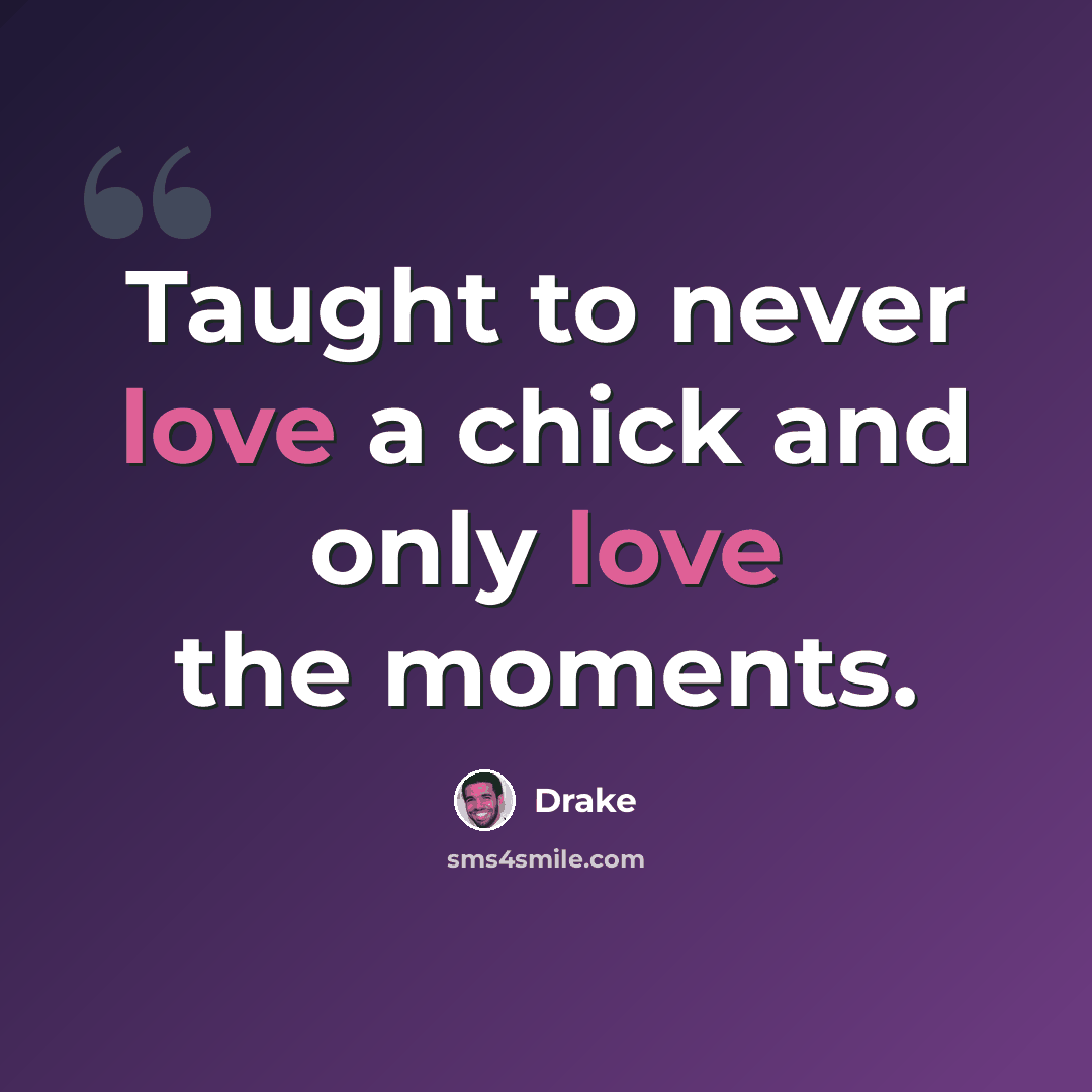 “Taught to never love a chick and only love the moments.” quote by Drake