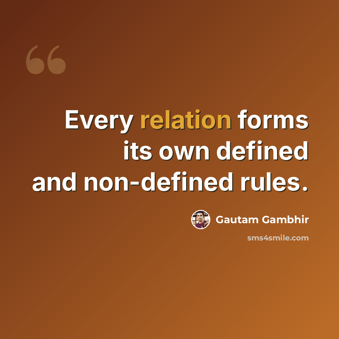 “Every relation forms its own defined and non-defined rules.” quote by Gautam Gambhir