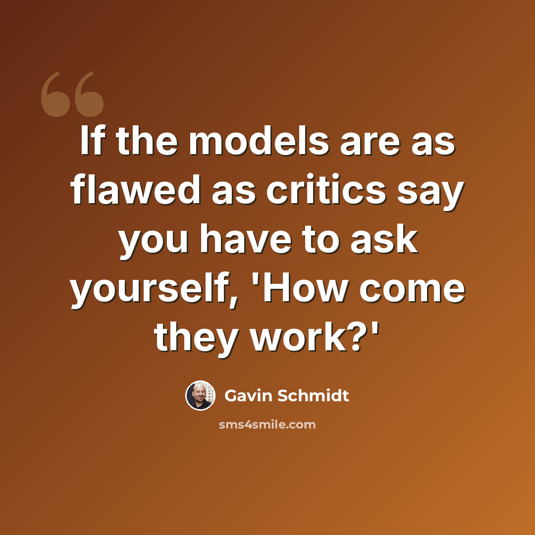 “If the models are as flawed as critics say you have to ask yourself, 'How come they work?'” quote by Gavin Schmidt