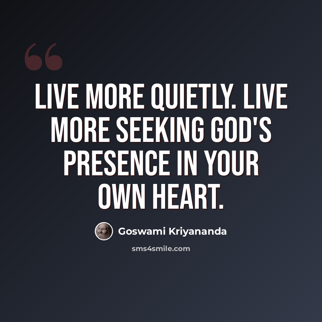 “Live more quietly. Live more seeking God's presence in your own heart.” quote by Goswami Kriyananda