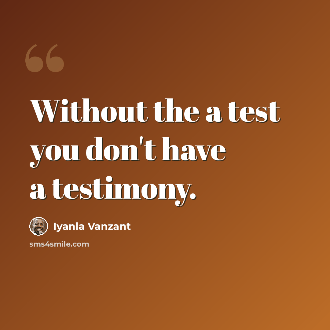 “Without the a test you don't have a testimony.” quote by Iyanla Vanzant