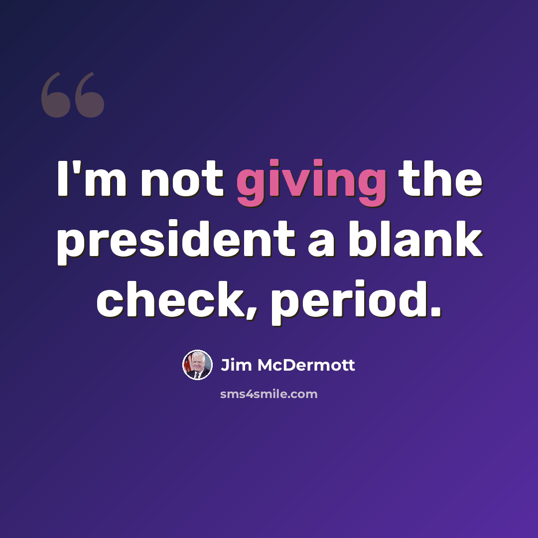 “I'm not giving the president a blank check, period.” quote by Jim McDermott