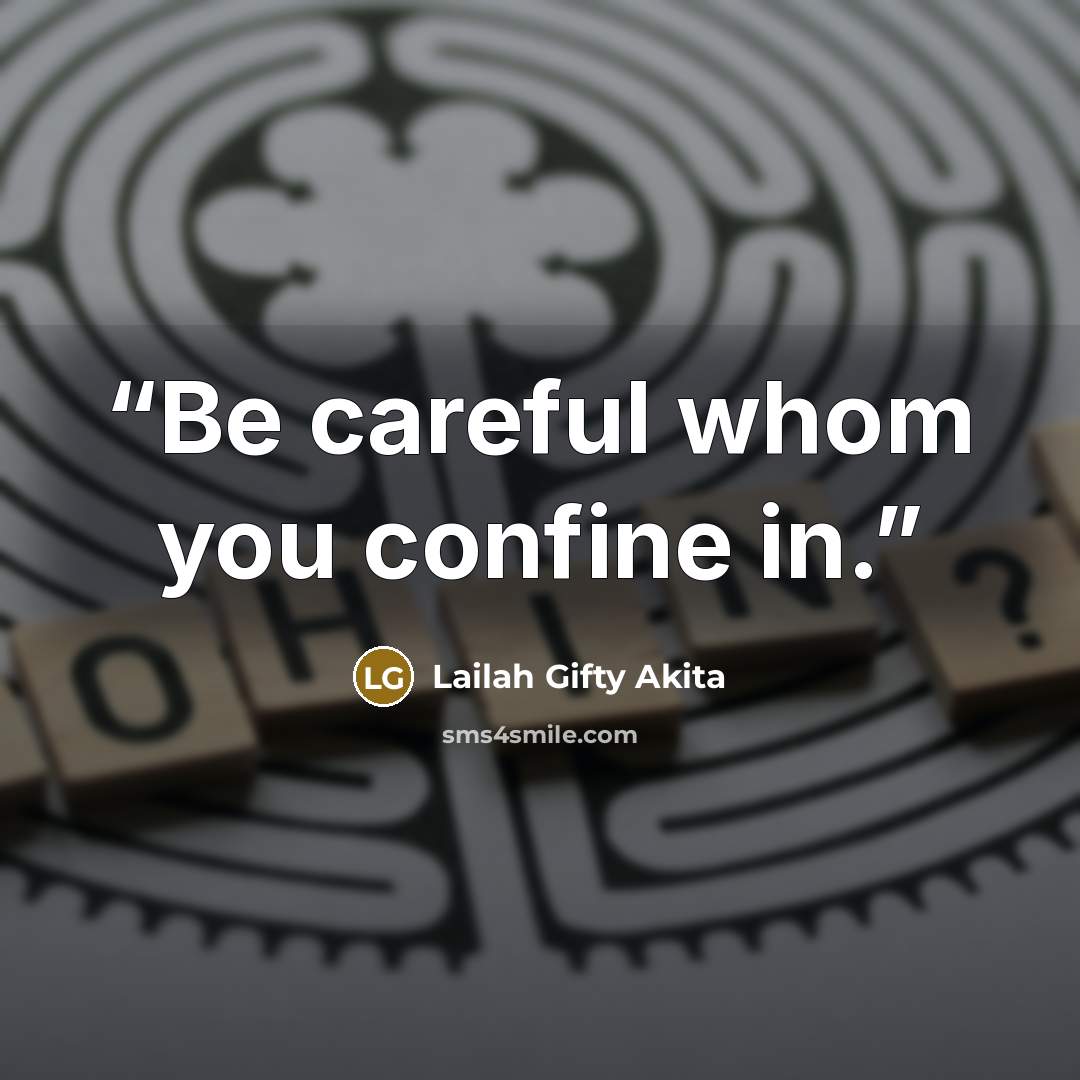 “Be careful whom you confine in.” quote by Lailah Gifty Akita