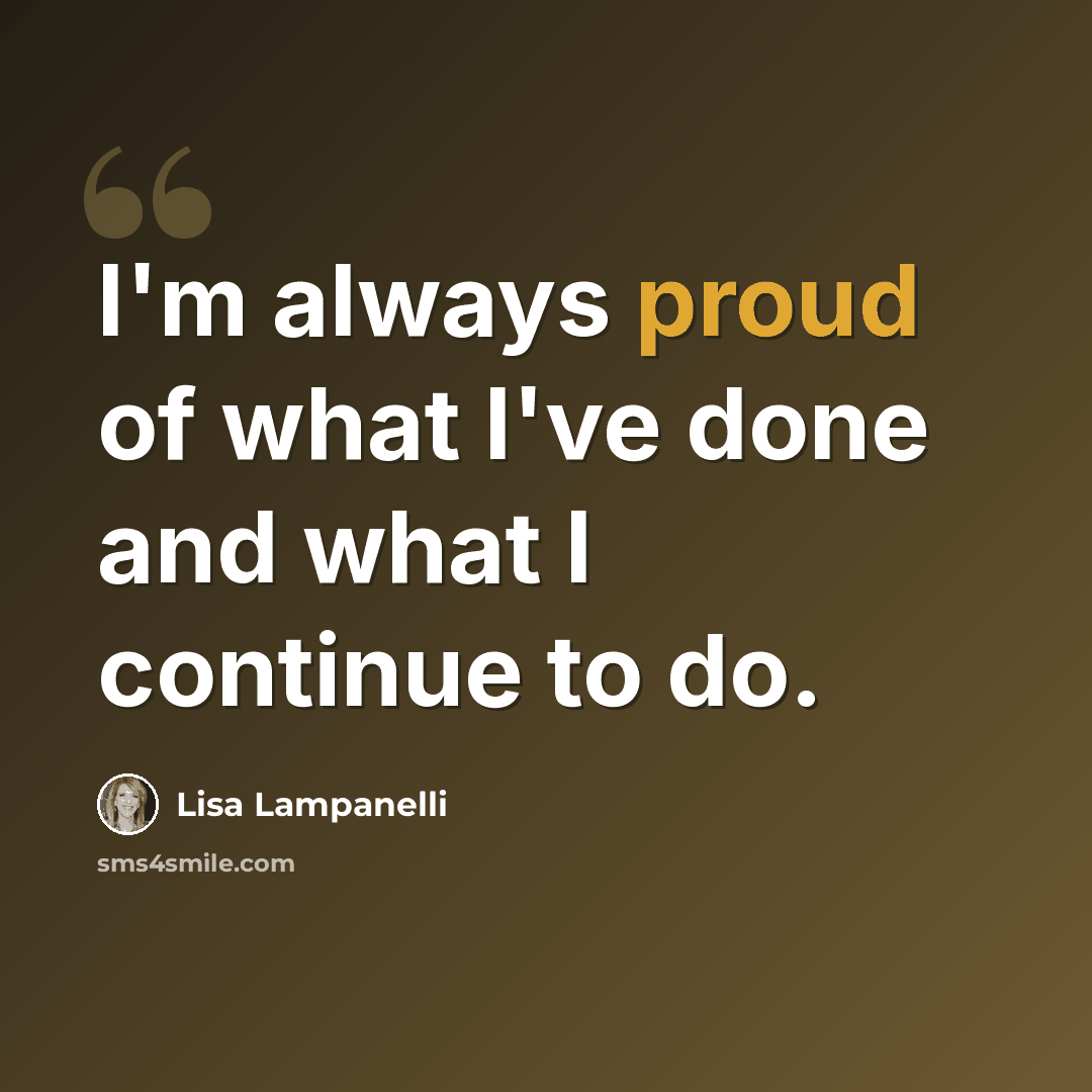 “I'm always proud of what I've done and what I continue to do.” quote by Lisa Lampanelli