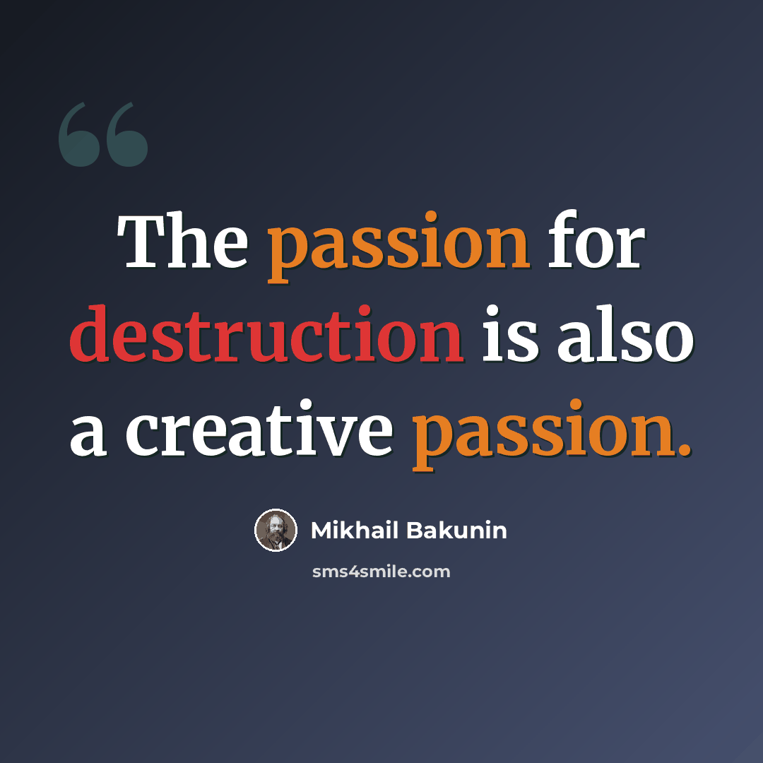 “The passion for destruction is also a creative passion.” quote by Mikhail Bakunin