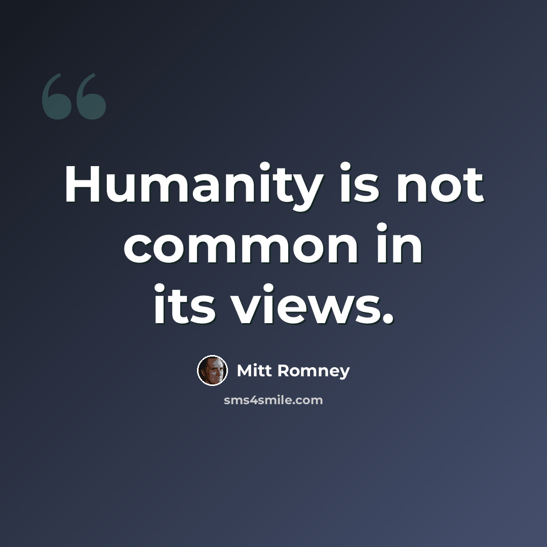 “Humanity is not common in its views.” quote by Mitt Romney