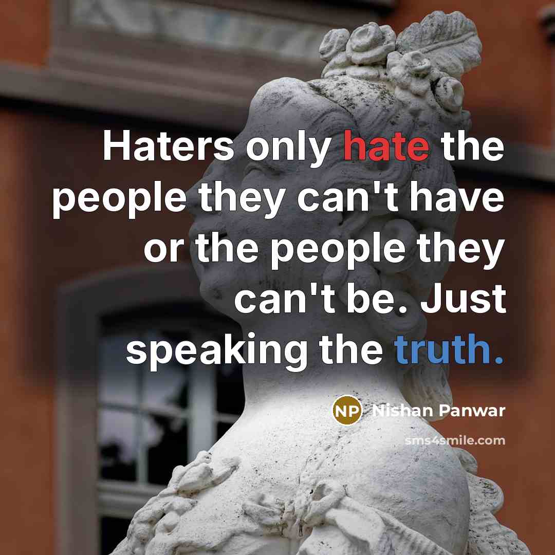 “Haters only hate the people they can't have or the people they can't be. Just speaking the truth.” quote by Nishan Panwar