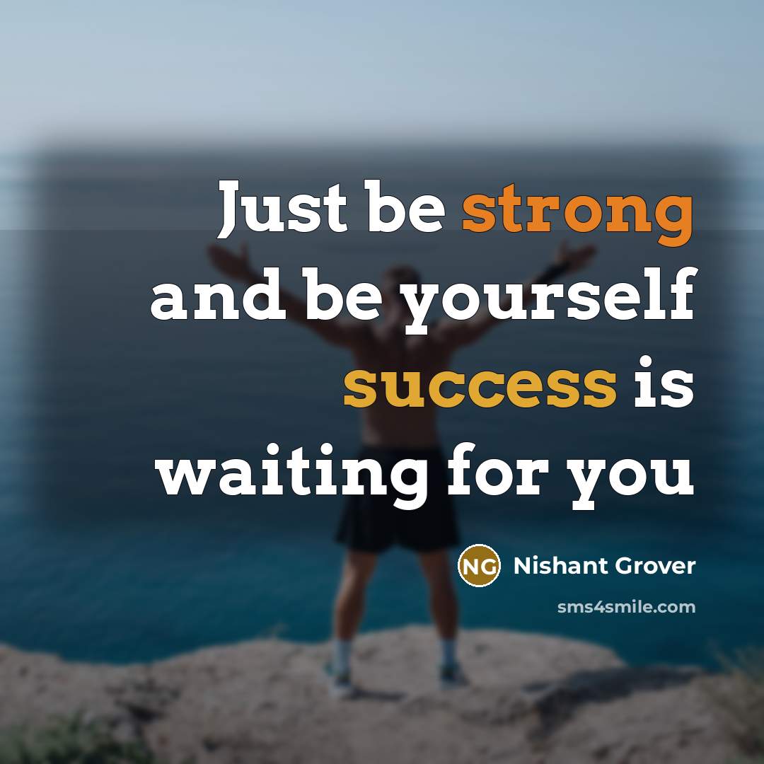 “Just be strong and be yourself success is waiting for you” quote by Nishant Grover