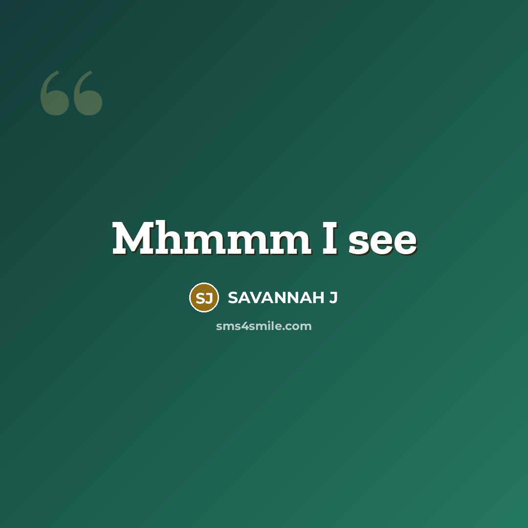 “Mhmmm I see” quote by Savannah J
