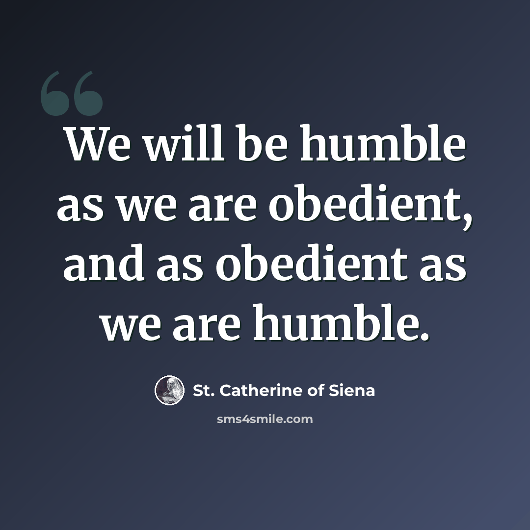 “We will be humble as we are obedient, and as obedient as we are humble.” quote by St. Catherine of Siena