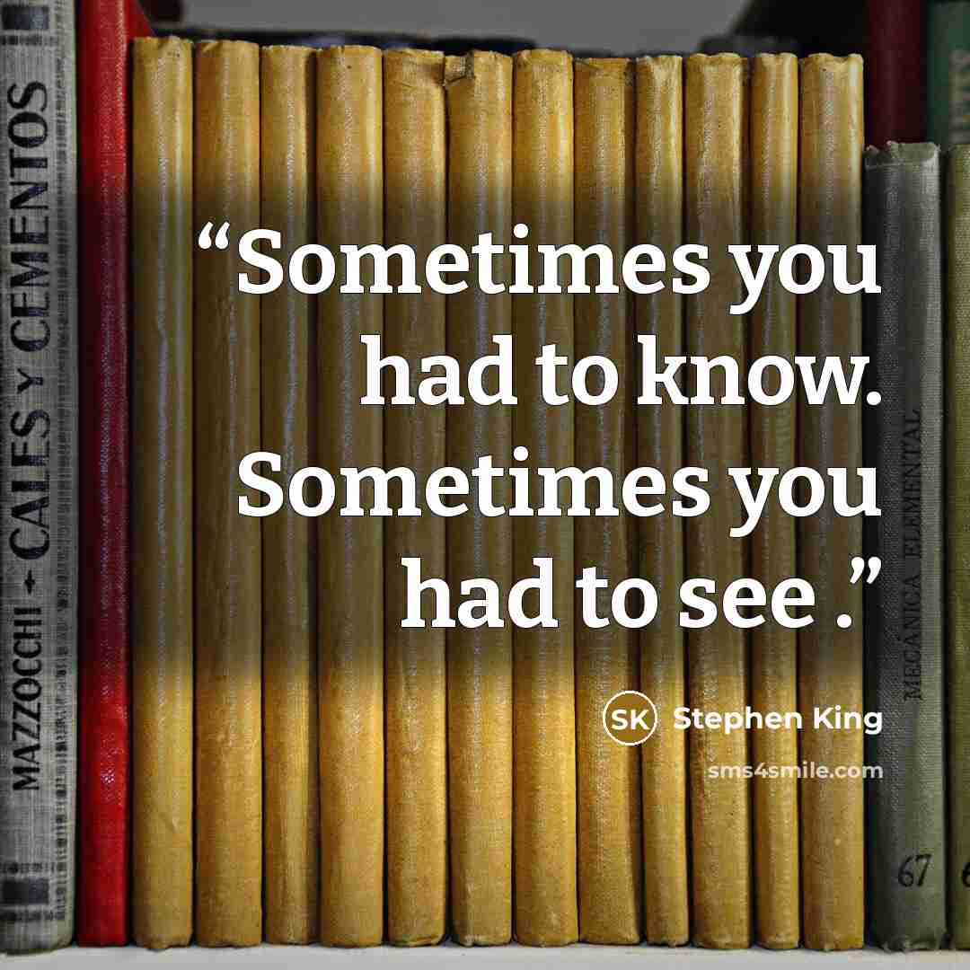 “Sometimes you had to know. Sometimes you had to see .” quote by Stephen King