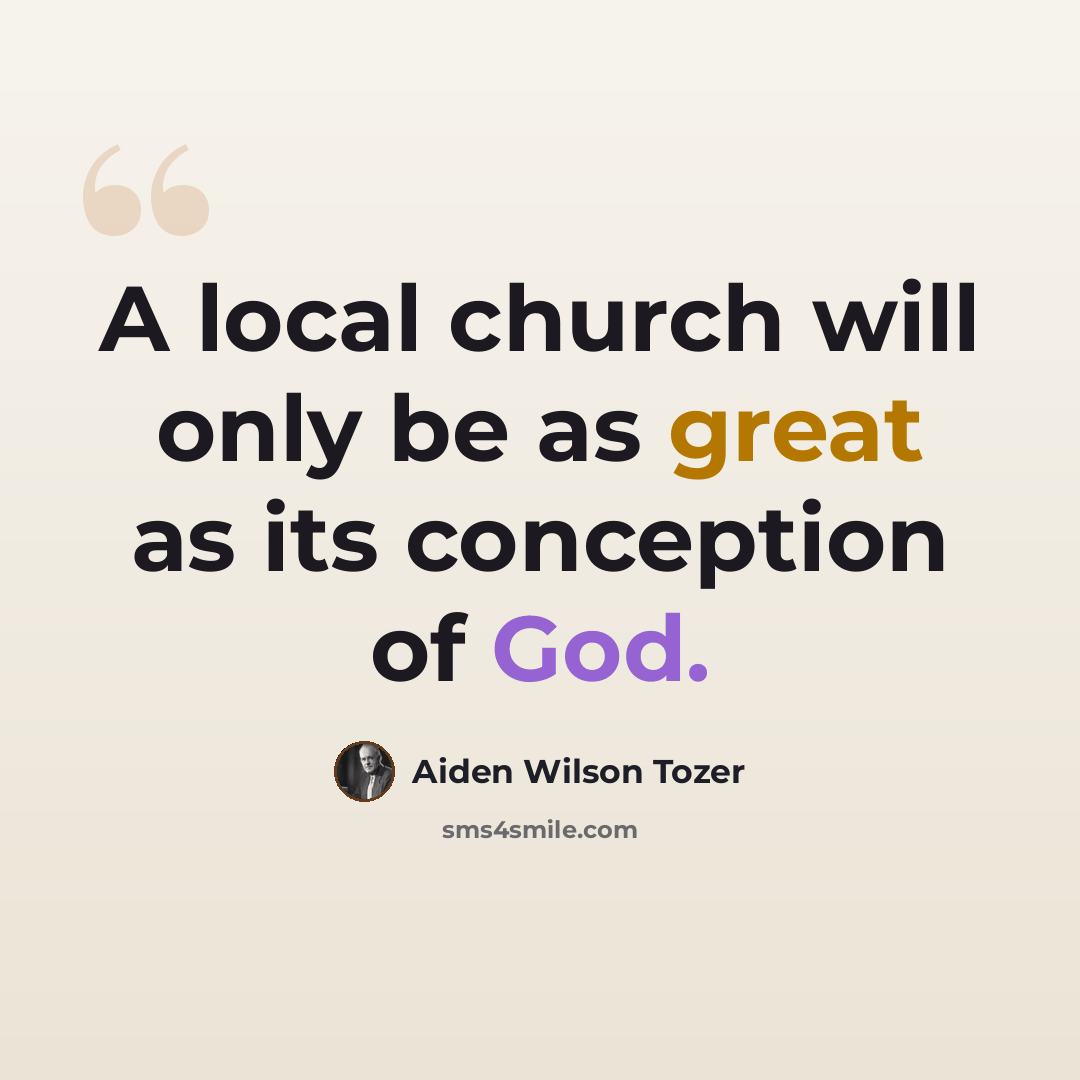 “A local church will only be as great as its conception of God.” quote by Aiden Wilson Tozer