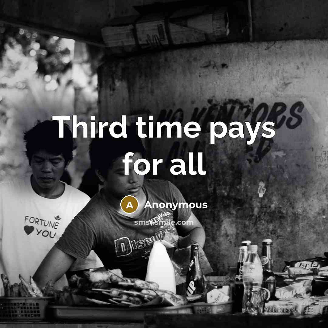 “Third time pays for all” quote by Anonymous