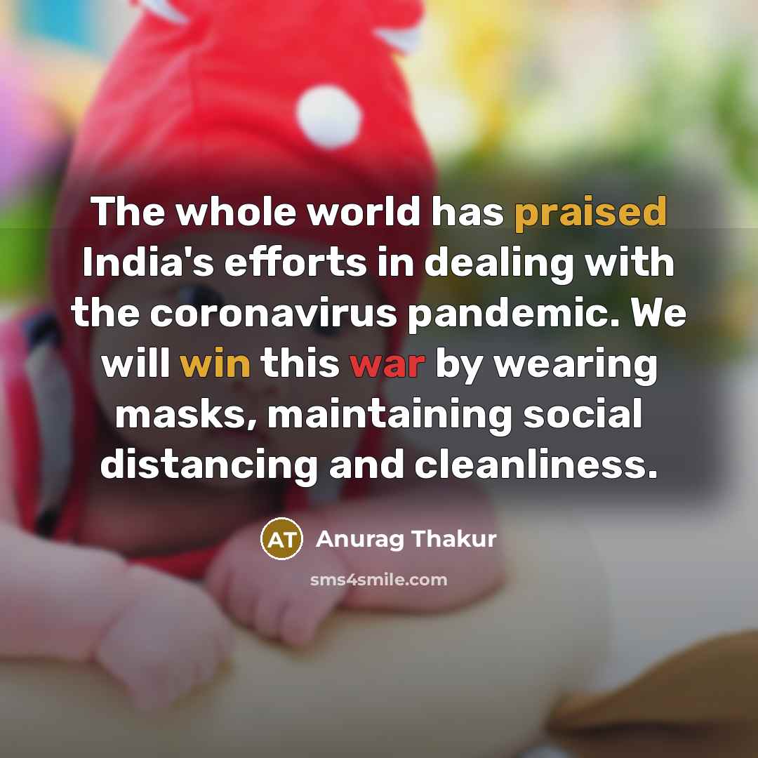 “The whole world has praised India's efforts in dealing with the coronavirus pandemic. We will win this war by wearing masks, maintaining social distancing and cleanliness.” quote by Anurag Thakur