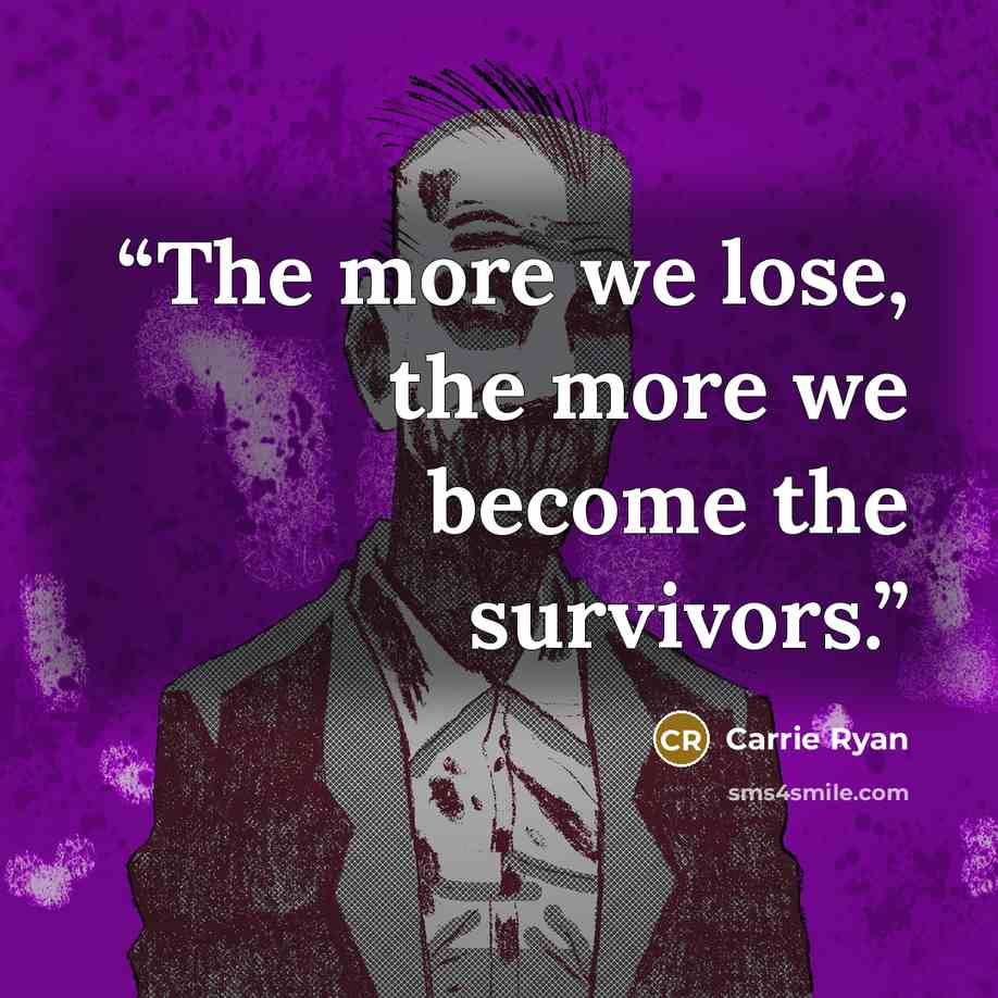 “The more we lose, the more we become the survivors.” quote by Carrie Ryan