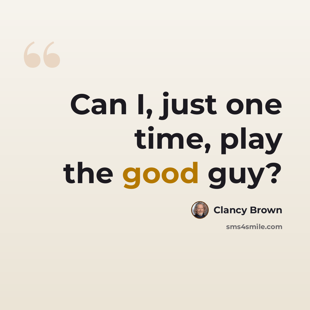 “Can I, just one time, play the good guy?” quote by Clancy Brown