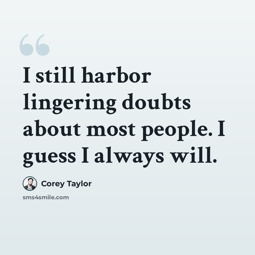 “I still harbor lingering doubts about most people. I guess I always will.” quote by Corey Taylor