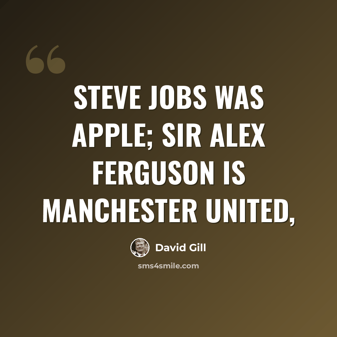 “Steve Jobs was Apple; Sir Alex Ferguson is Manchester United,” quote by David Gill