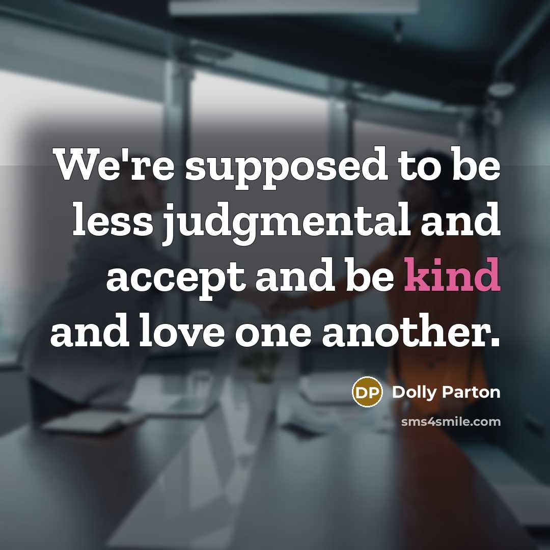 “We're supposed to be less judgmental and accept and be kind and love one another.” quote by Dolly Parton