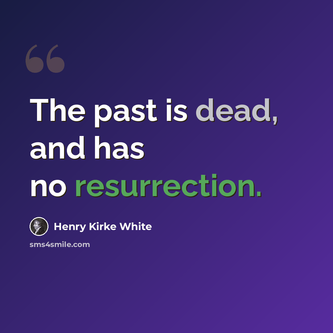 “The past is dead, and has no resurrection.” quote by Henry Kirke White
