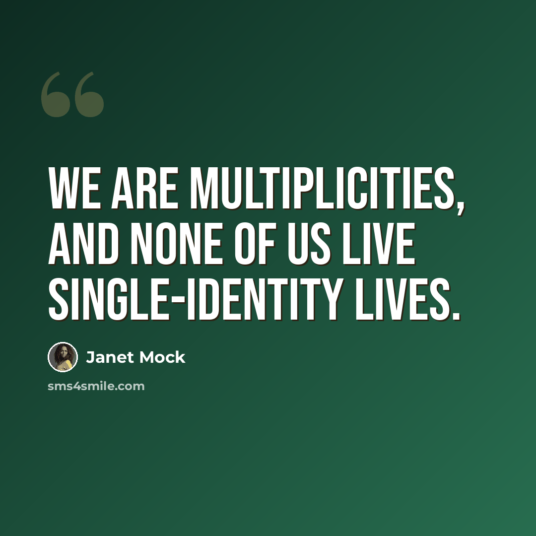 “We are multiplicities, and none of us live single-identity lives.” quote by Janet Mock