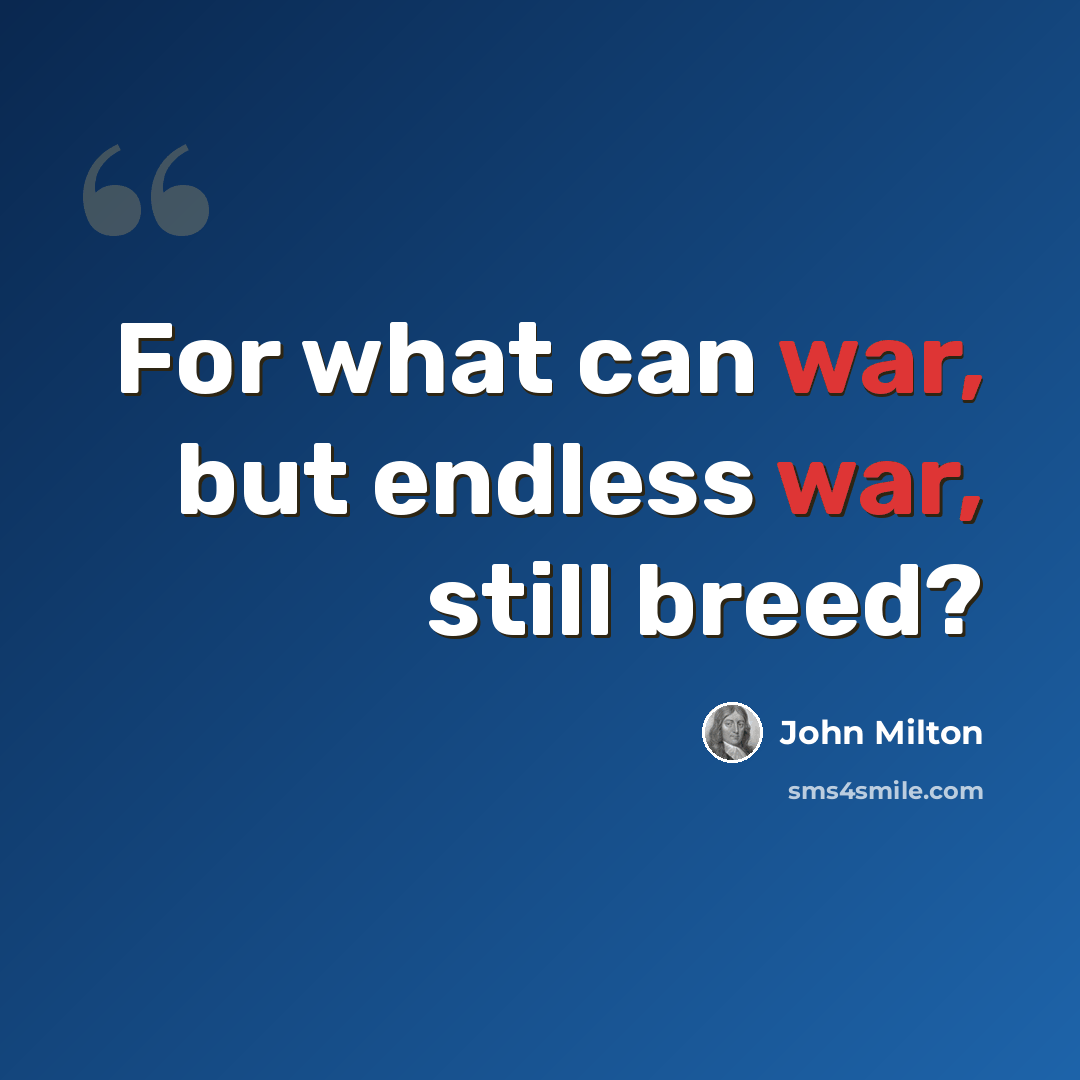 “For what can war, but endless war, still breed?” quote by John Milton