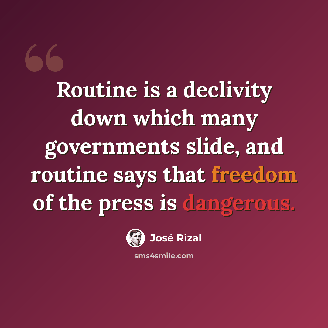 “Routine is a declivity down which many governments slide, and routine says that freedom of the press is dangerous.” quote by Jose Rizal