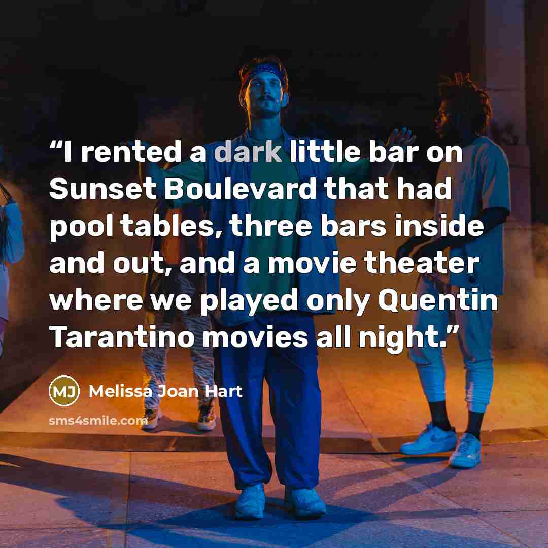 “I rented a dark little bar on Sunset Boulevard that had pool tables, three bars inside and out, and a movie theater where we played only Quentin Tarantino movies all night.” quote by Melissa Joan Hart