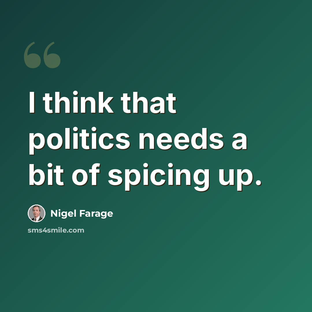 “I think that politics needs a bit of spicing up.” quote by Nigel Farage