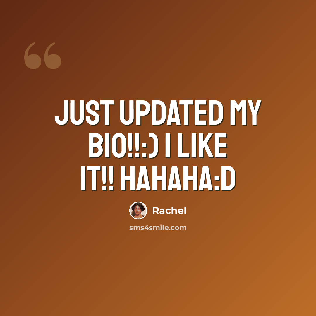 “Just updated my bio!!:) I like it!! Hahaha:D” quote by Rachel