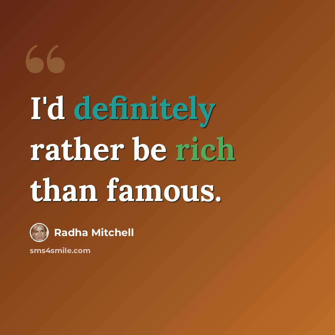 “I'd definitely rather be rich than famous.” quote by Radha Mitchell