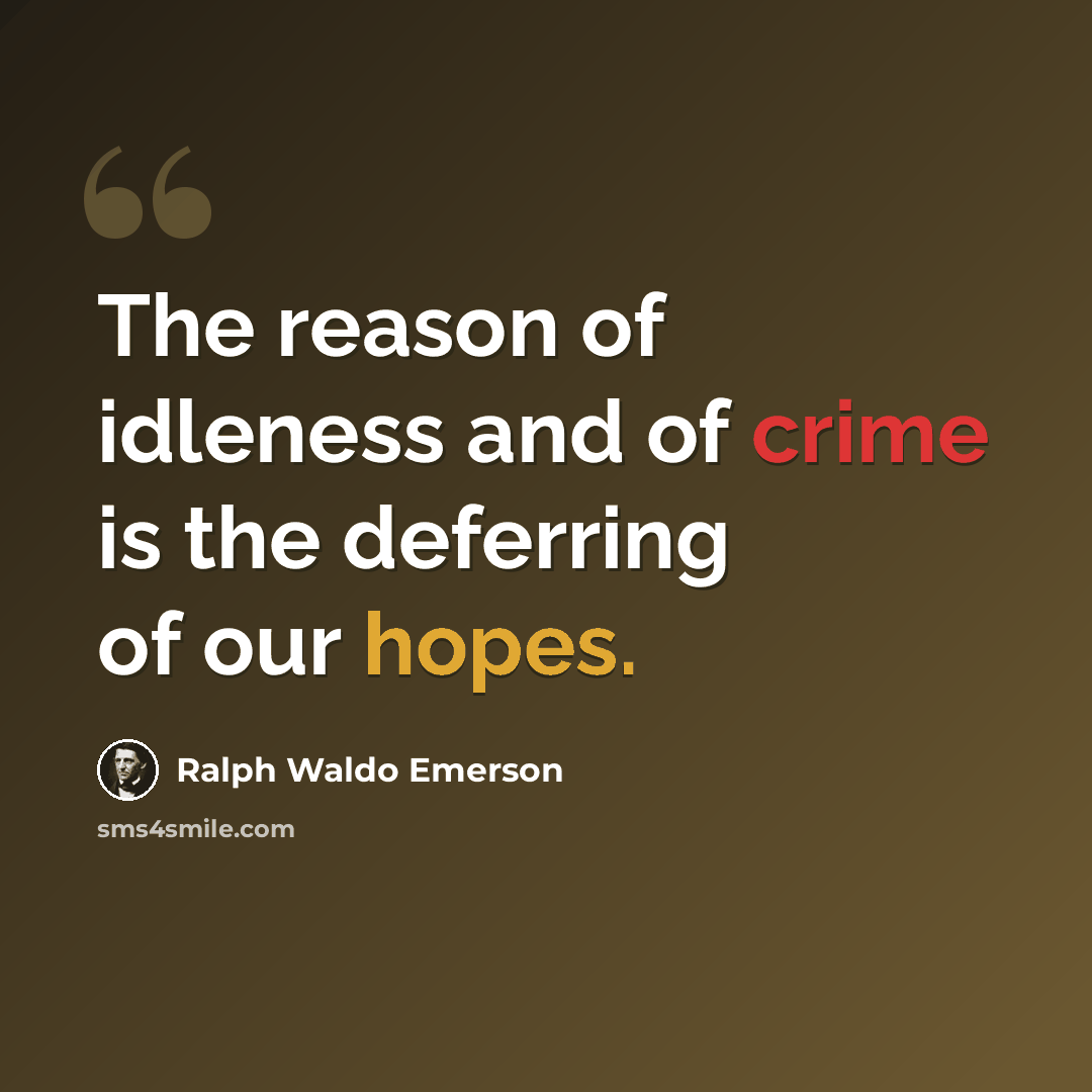 “The reason of idleness and of crime is the deferring of our hopes.” quote by Ralph Waldo Emerson